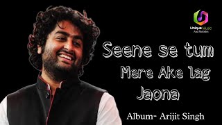 Seene se tm mere aake lag jao naa Album Arijit Singh [upl. by Nnaassilem]