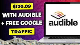 Make 120 Per Day on Audible Using Free Google Traffic  Make Money Online with Audible [upl. by Annayr]