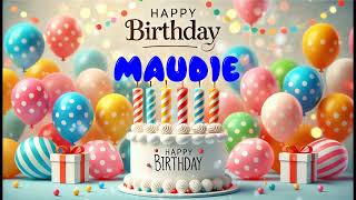 Happy Birthday MAUDIE Happy Birthday Song Birthday Wishes Birthday Party [upl. by Meeharbi]