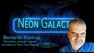 Bernardo Kastrup — Neon Galactic— Episode 23 [upl. by Marcello824]