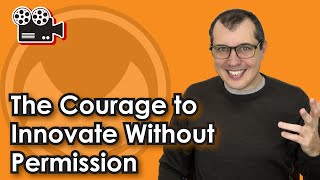 The Courage to Innovate Without Permission [upl. by Ailisec137]