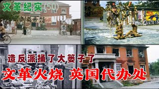 文革纪实50  文革火烧 英国代办处  造反派捅了大篓子了 [upl. by Reviel]