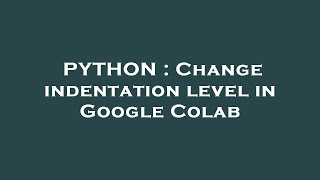 PYTHON  Change indentation level in Google Colab [upl. by Candida]