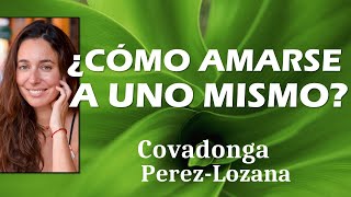 🌟 ¿COMO AMARSE A UNO MISMO 🌟 Covadonga PérezLozana [upl. by Dibb]