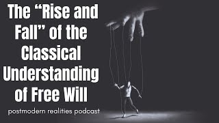 The quotRise and Fallquot of the Classical Understanding of Free Will Postmodern Realities Podcast [upl. by Alejandra]