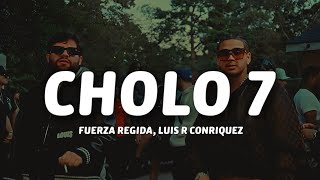 Fuerza Regida Luis R Conriquez  CHOLO 7 LetraLyrics [upl. by Nosahc]