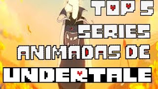 TOP 5 Series Animadas de Undertale [upl. by Anileve]