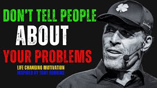 DONT TELL PEOPLE ABOUT YOUR PROBLEMS  Life Changing Motivational Speech Inspired by Tony Robbins [upl. by Marteena]