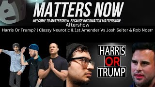 Aftershow  Harris Or Trump  Classy Neurotic amp 1st Amender Vs Josh Seiter amp Rob Noerr [upl. by Timothy754]