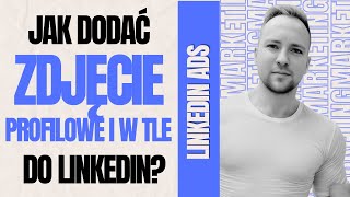 Jak dodać zdjęcie profilowe i zdjęcie w tle na profil osobisty na LinkedIn [upl. by Ferna]