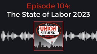 Union Strong Episode 104 The State of Labor 2023 [upl. by Uri]