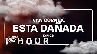 1 HOUR  Ivan Cornejo  Esta Dañada LetraLyrics [upl. by Melleta990]