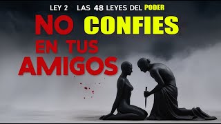 Ley 2 de Las 48 Leyes del Poder ¿Por Qué Nunca Debes Confiar Demasiado en tus Amigos [upl. by Idnerb]