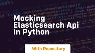 Mocking Elasticsearch API in python [upl. by Cressler48]