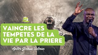 Vaincre Toute Tempête de la Vie Par la Prière  Apôtre Joshua Selman [upl. by Eydie]