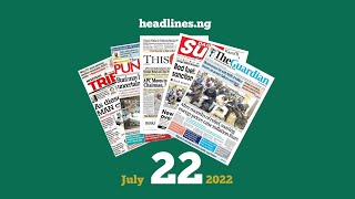 Nigerian Newspapers Headlines Today  22nd July 2022 [upl. by Clava]