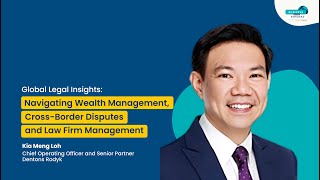 Wealth Management and CrossBorder Disputes with Kia Meng Loh COO amp Senior Partner Dentons Rodyk [upl. by Iphlgenia336]