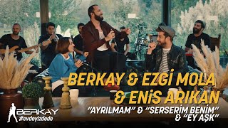 Berkay amp Ezgi Mola amp Enis Arıkan  Ayrılmam  Serserim Benim  Ey Aşk Akustik [upl. by Barbi737]