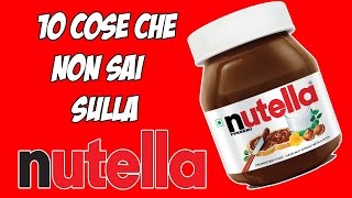 10 COSE CHE NON SAI SULLA NUTELLA [upl. by Isobel14]