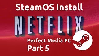 How to install Netflix on SteamOS  Perfect MediaGaming PC Part 5 [upl. by Tate]