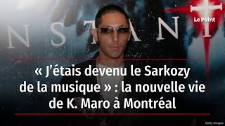 « J’étais devenu le Sarkozy de la musique »  la nouvelle vie de K Maro à Montréal [upl. by Hammock]