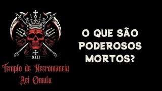 O QUE SÃO PODEROSOS MORTOS [upl. by Rist309]