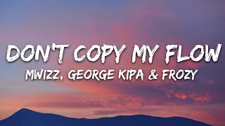 Mwizz George kipa amp Frozy  Dont Copy My Flow Lyrics [upl. by Wieren]