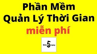 Miễn Phí Phần Mềm Quản Lý Thời Gian [upl. by Shapiro110]