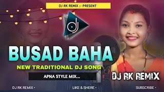 Busad Baha  New Traditional Dj Song 🎶  Apna Style Mix  Dj RK Remix √√ [upl. by Deloris509]