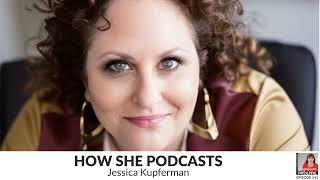 141 How She Podcasts with Jessica Kupferman [upl. by Neeliak]