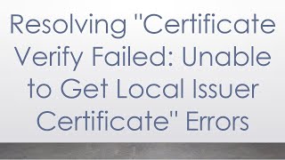 Resolving quotCertificate Verify Failed Unable to Get Local Issuer Certificatequot Errors [upl. by Bradan]