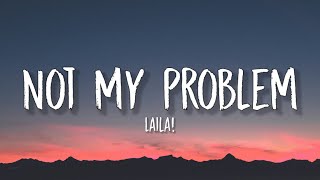 Laila  Not My Problem Lyrics  quotNot my problem thats just not my problemquot [upl. by Sucramd]