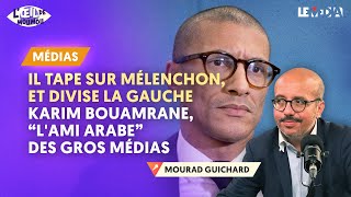 IL TAPE SUR MÉLENCHON ET DIVISE LA GAUCHE  KARIM BOUAMRANE quotLAMI ARABEquot DES GROS MÉDIAS [upl. by Nylecyoj]