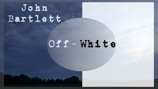 John Bartlett “OffWhite” [upl. by Tabatha164]