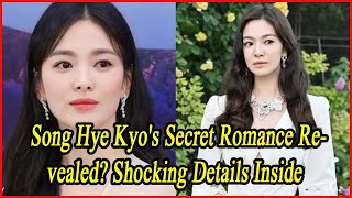 Song Hye Kyos Secret Romance Revealed Shocking Details Inside [upl. by Ahsineb]