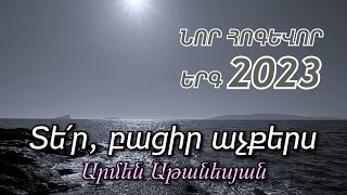 Տե՛ր բացիր աչքերս  Արմեն Աթանեսյան  ՆՈՐ ՀՈԳԵՎՈՐ ԵՐԳ 2023 [upl. by Atteiluj100]