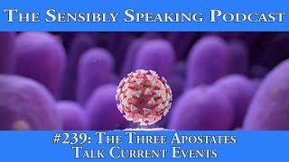 Sensibly Speaking Podcast 239 The Three Apostates Talk Current Events [upl. by Asselam]