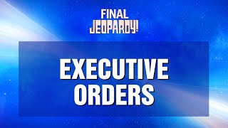 Executive Orders  Final Jeopardy  JEOPARDY [upl. by Rochell]