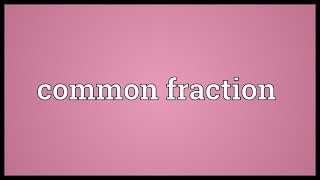 Common fraction Meaning [upl. by Cand629]