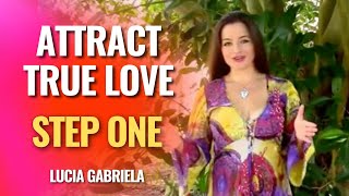 Attract TRUE LOVE Effortlessly  Step One  By Lucia Gabriela [upl. by Onia290]