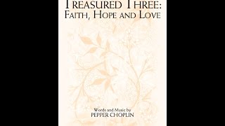 TREASURED THREE FAITH HOPE AND LOVE SATB Choir  Pepper Choplin [upl. by Tessa713]