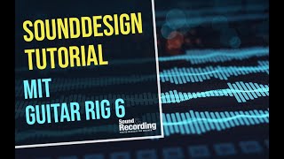 Sounddesign Tutorial Mit Guitar Rig 6 von Native Instruments  deutsch  SoundampRecording [upl. by Nnaid]