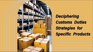 Deciphering Customs Duties Strategies for Specific Products [upl. by Uhej]