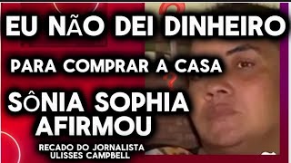 SRA quotSÔNIA SOPHIAquot AFIRMA QUE NÃO AJUDOU A FAMÍLIA  ULISSES CAMPBELL DEU RECADO [upl. by Anertal327]