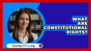 What Are Constitutional Rights  CountyOfficeorg [upl. by Barbaraanne776]