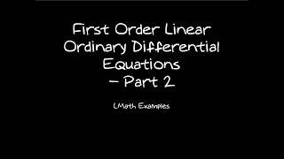 Ordinary Differential Equations 02  First Order Linear Equations Part 2 3 Examples [upl. by Ardnat]