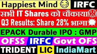 Happiest Minds🔴 IRFC🔴 Trident🔴 IndiaMart Q3 Results🔴 EPACK Durable IPO Todays GMP🔴 Govt OFS🔴OFSS🔴LIC [upl. by Mays]