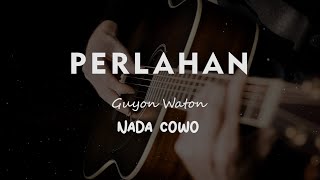 PERLAHAN  GUYON WATON  KARAOKE GITAR AKUSTIK NADA COWO  MALE [upl. by Daye959]