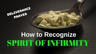 How to Recognize Spirit of Infirmity  Prayer of Deliverance From Spirit of Infirmity [upl. by Aciraj879]