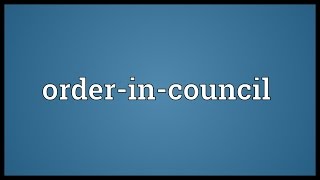 Orderincouncil Meaning [upl. by Sirmons]